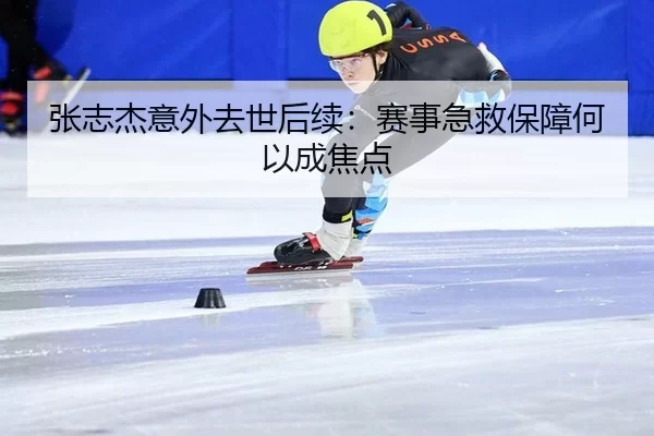 张志杰意外去世后续：赛事急救保障何以成焦点